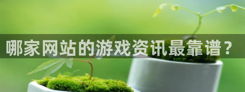 长征娱乐注册服务条款：哪家网站的游戏资讯最靠谱？