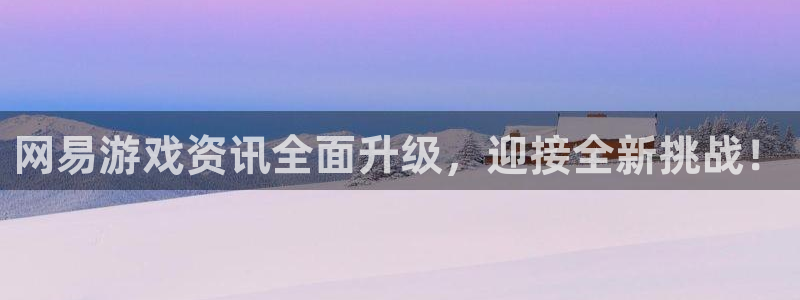 长征娱乐2登录：网易游戏资讯全面升级，迎接全新挑战！