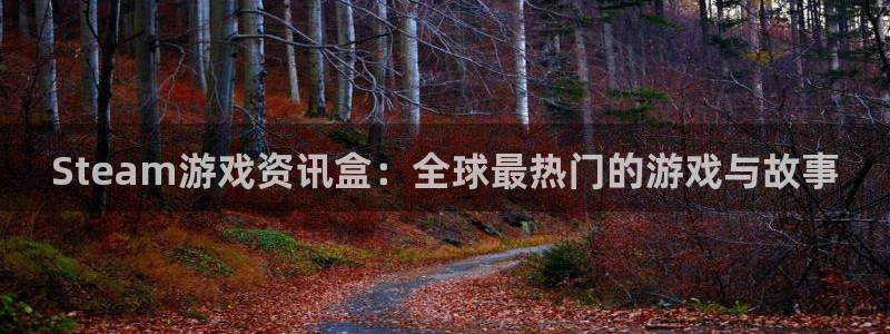 长征娱乐开户测速：Steam游戏资讯盒：全球最热门的游戏与故